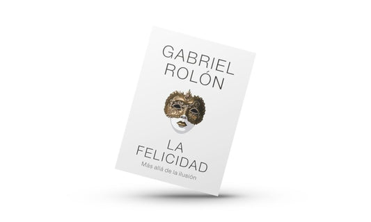 La Felicidad "mas alla de la ilusion" / Grabriel Rolon